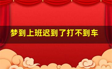 梦到上班迟到了打不到车