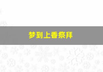 梦到上香祭拜