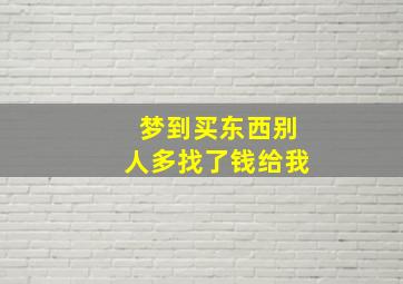 梦到买东西别人多找了钱给我