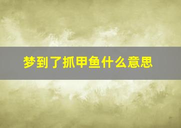 梦到了抓甲鱼什么意思