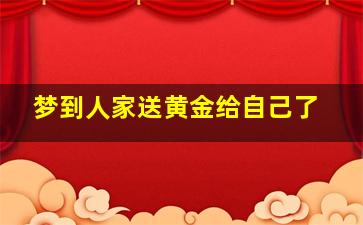 梦到人家送黄金给自己了