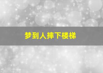 梦到人摔下楼梯