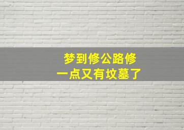 梦到修公路修一点又有坟墓了