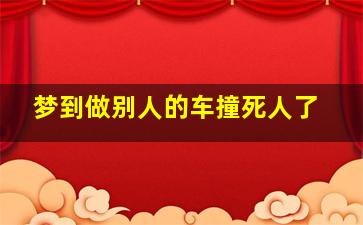 梦到做别人的车撞死人了