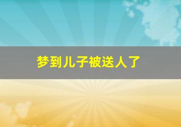 梦到儿子被送人了