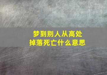 梦到别人从高处掉落死亡什么意思