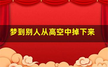 梦到别人从高空中掉下来