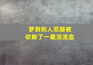 梦到别人双腿被砍断了一截没流血