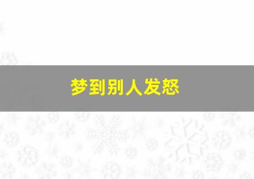 梦到别人发怒