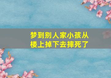 梦到别人家小孩从楼上掉下去摔死了