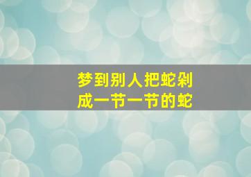 梦到别人把蛇剁成一节一节的蛇