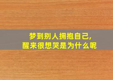 梦到别人拥抱自己,醒来很想哭是为什么呢