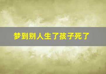 梦到别人生了孩子死了