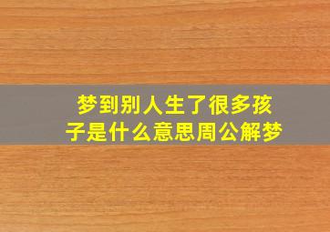 梦到别人生了很多孩子是什么意思周公解梦