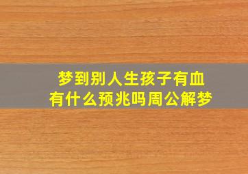 梦到别人生孩子有血有什么预兆吗周公解梦