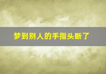 梦到别人的手指头断了