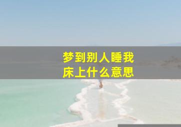 梦到别人睡我床上什么意思