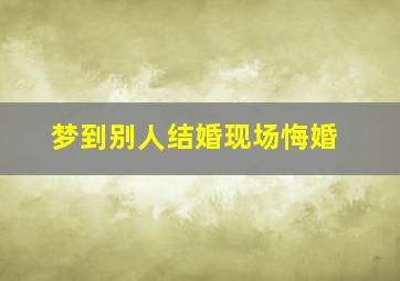 梦到别人结婚现场悔婚