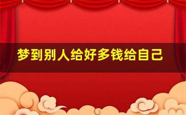 梦到别人给好多钱给自己