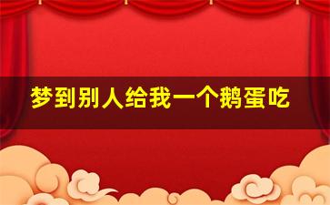 梦到别人给我一个鹅蛋吃