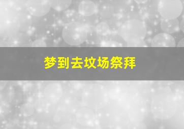 梦到去坟场祭拜