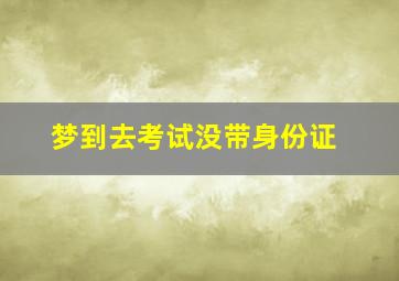 梦到去考试没带身份证