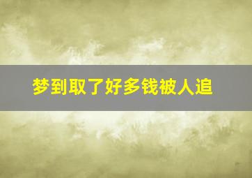 梦到取了好多钱被人追