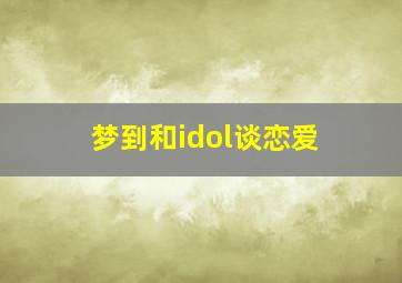 梦到和idol谈恋爱