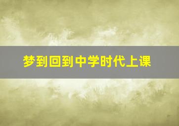 梦到回到中学时代上课