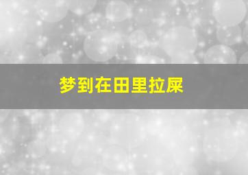 梦到在田里拉屎