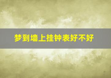 梦到墙上挂钟表好不好