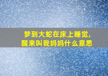 梦到大蛇在床上睡觉,醒来叫我妈妈什么意思