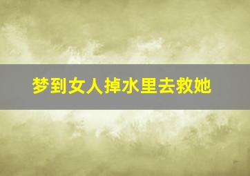 梦到女人掉水里去救她