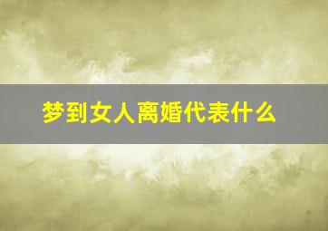 梦到女人离婚代表什么