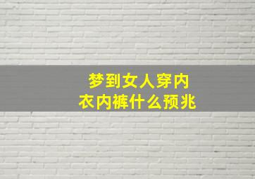 梦到女人穿内衣内裤什么预兆