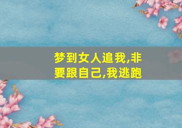 梦到女人追我,非要跟自己,我逃跑