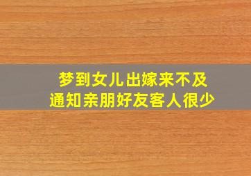 梦到女儿出嫁来不及通知亲朋好友客人很少