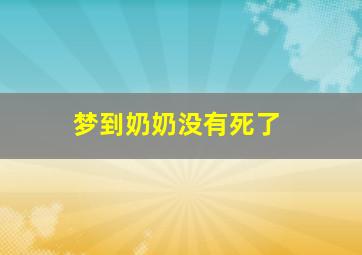 梦到奶奶没有死了