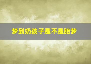 梦到奶孩子是不是胎梦