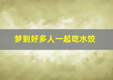 梦到好多人一起吃水饺