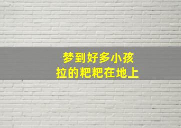 梦到好多小孩拉的粑粑在地上