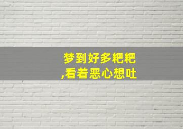 梦到好多粑粑,看着恶心想吐