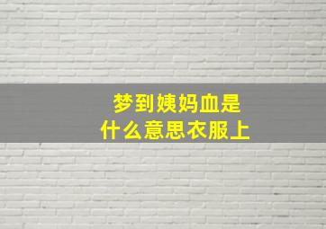 梦到姨妈血是什么意思衣服上