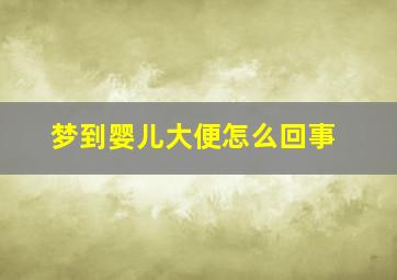 梦到婴儿大便怎么回事