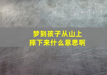 梦到孩子从山上摔下来什么意思啊