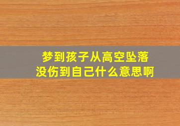 梦到孩子从高空坠落没伤到自己什么意思啊