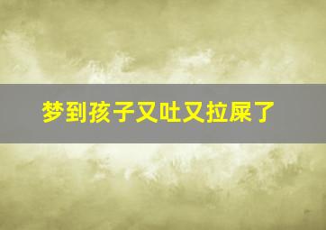 梦到孩子又吐又拉屎了