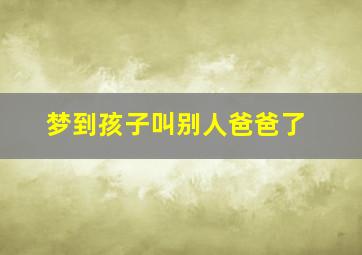 梦到孩子叫别人爸爸了