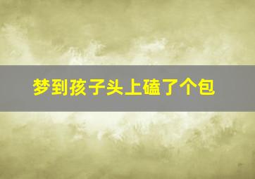 梦到孩子头上磕了个包