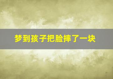 梦到孩子把脸摔了一块